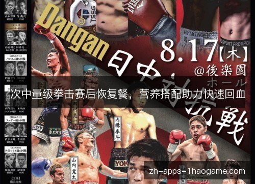 次中量级拳击赛后恢复餐，营养搭配助力快速回血